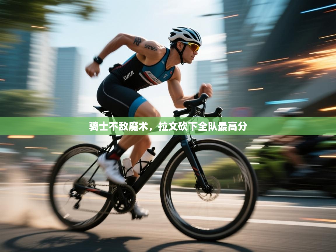 骑士不敌魔术，拉文砍下全队最高分