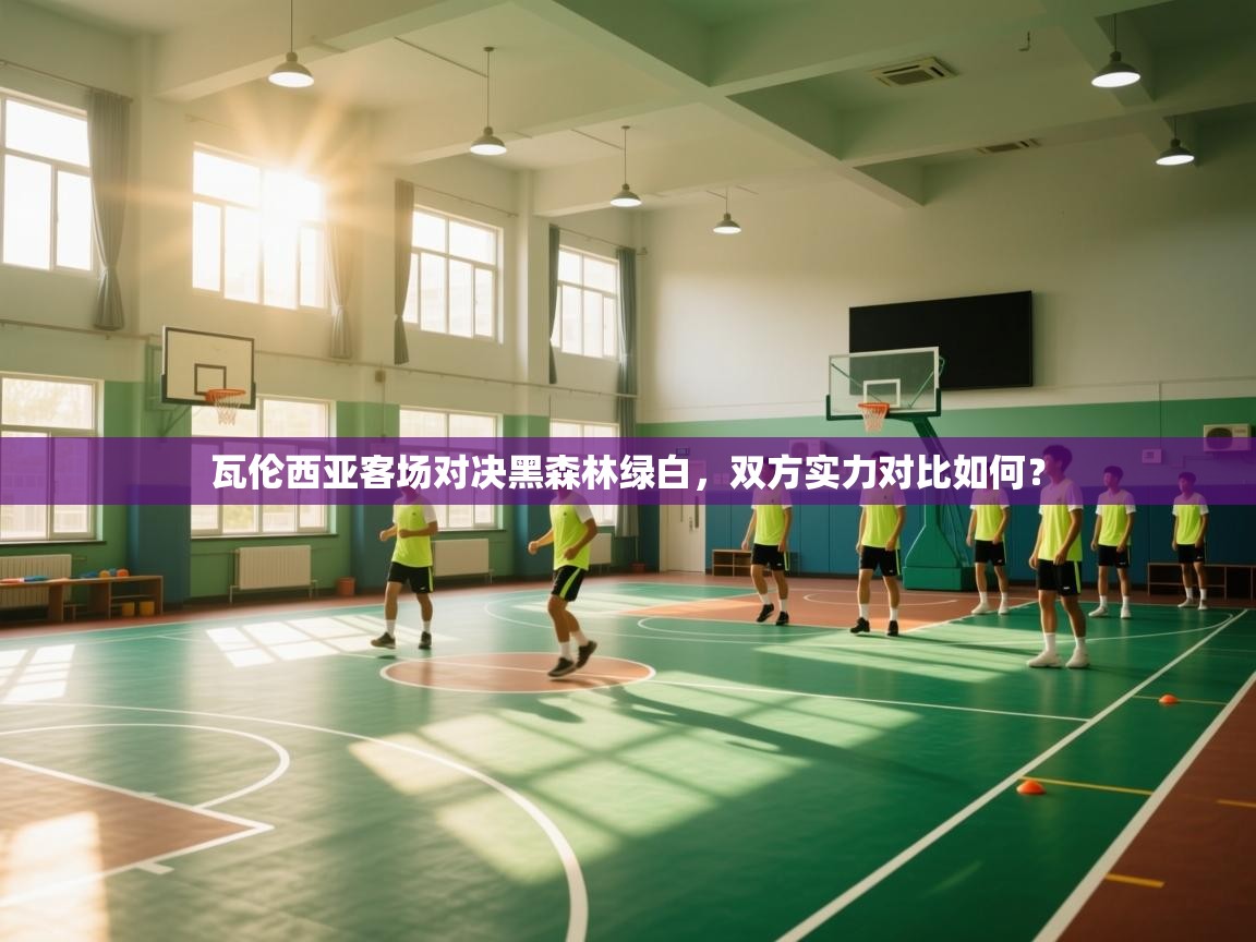 瓦伦西亚客场对决黑森林绿白，双方实力对比如何？  第2张