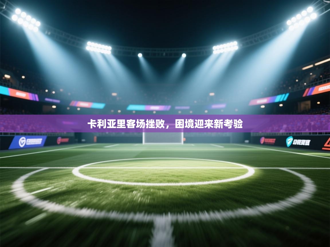 卡利亚里客场挫败，困境迎来新考验