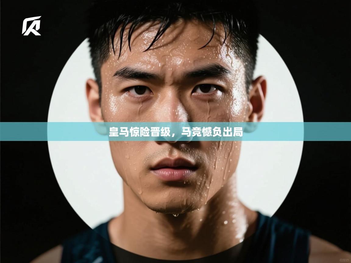 皇马惊险晋级，马竞憾负出局